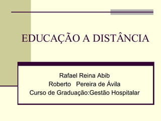 EDUCAÇÃO A DISTÂNCIA Rafael Reina Abib Roberto  Pereira de Ávila Curso de Graduação:Gestão Hospitalar 