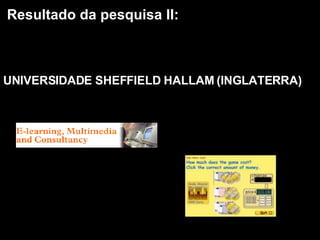 Resultado da pesquisa II: UNIVERSIDADE SHEFFIELD HALLAM (INGLATERRA) 