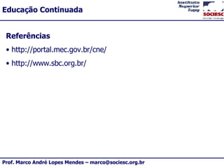 Referências http://portal.mec.gov.br/cne/ http://www.sbc.org.br/ 