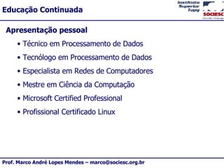 Apresentação pessoal Técnico em Processamento de Dados Tecnólogo em Processamento de Dados Especialista em Redes de Computadores  Mestre em Ciência da Computação Microsoft Certified Professional Profissional Certificado Linux 