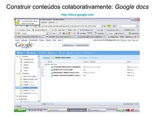 Construir conteúdos colaborativamente:  Google docs http:// docs.google.com 