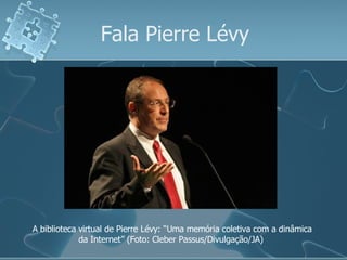 Fala Pierre Lévy A biblioteca virtual de Pierre Lévy: “Uma memória coletiva com a dinâmica da Internet” (Foto: Cleber Passus/Divulgação/JA)  