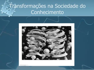 Transformações na Sociedade do Conhecimento 