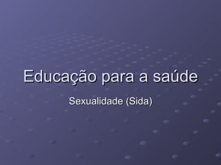 Educação para a saúde Sexualidade (Sida) 