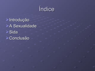 Índice  Introdução A Sexualidade Sida  Conclusão 