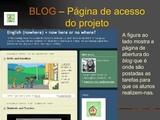 BLOG  – Página de acesso do projeto A figura ao lado mostra a página de abertura do  blog  que é onde são postadas as tarefas para que os alunos realizem-nas. 