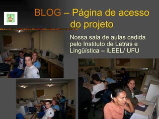BLOG  – Página de acesso do projeto Nossa sala de aulas cedida pelo Instituto de Letras e Lingüística – ILEEL/ UFU 