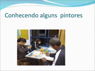 Conhecendo alguns  pintores  