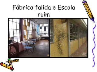 Fábrica falida e Escola ruim