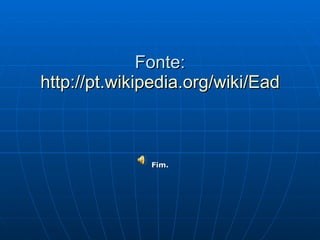 Fonte: http://pt.wikipedia.org/wiki/Ead Fim. 