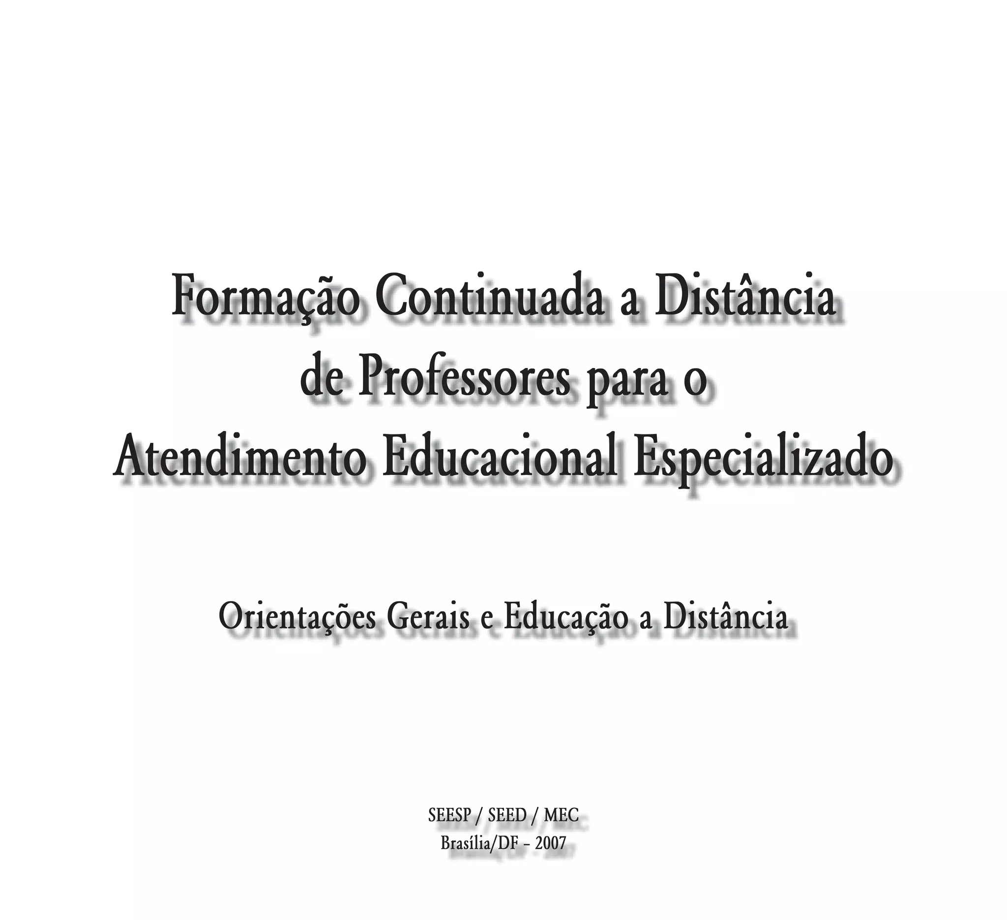 Formação Continuada a Distância
        de Professores para o
Atendimento Educacional Especializado

    Orientações Gerais e Educação a Distância



                   SEESP / SEED / MEC
                    Brasília/DF – 2007
 