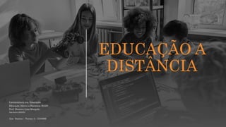 EDUCAÇÃO A
DISTÂNCIA
Licenciatura em Educação
Educação Aberta a Distância (EAD)
Prof. Doutora Lina Morgado
Ano letivo 2022/23
Ana Dantas – Turma 4 – 2104889
 