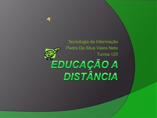 Tecnologia da Informação
Pedro Da Silva Vieira Neto
                Turma:125
 