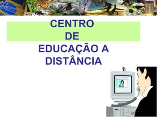 CENTRO  DE  EDUCAÇÃO A DISTÂNCIA 