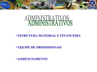 ADMINISTRATIVOS ESTRUTURA MATERIAL E FINANCEIRA EQUIPE DE PROFISSIONAIS  GERENCIAMENTO 