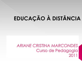 EDUCAÇÃOÀ DISTÂNCIA ARIANECRISTINA MARCONDES            	Curso de Pedagogia2011 