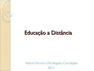 Educação a Distância  Valéria Ferreira De Angelis Carnahyba  2011 
