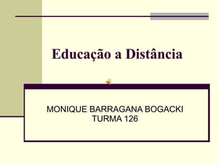 Educação a Distância   MONIQUE BARRAGANA BOGACKI TURMA 126 