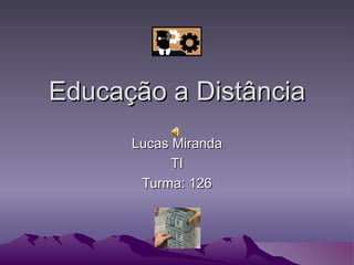 Educação a Distância Lucas Miranda TI Turma: 126 