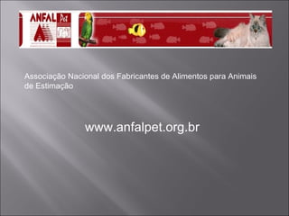 Associação Nacional dos Fabricantes de Alimentos para Animais de Estimação www.anfalpet.org.br 