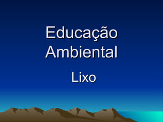 Educação
Ambiental
   Lixo
 