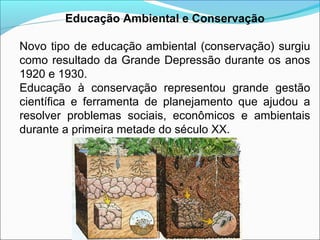 Educação Ambiental e Conservação
Novo tipo de educação ambiental (conservação) surgiu
como resultado da Grande Depressão d...