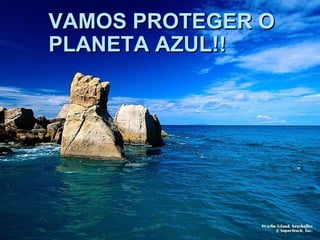 VVAAMMOOSS PPRROOTTEEGGEERR OO 
PPLLAANNEETTAA AAZZUULL!!!! 
 