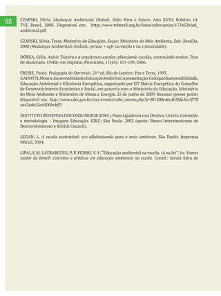     
52 Mudanças Ambientais Globais. Salto Para o Futuro
Ministério da Educação, Seção: Ministério do Meio Ambiente, Saic. Brasília,
Tese
Pedagogia do Oprimido
ustentabilidadeeEducaçãoAmbiental
FiqueLigadonosseusDireitos
Vamos
cuidar do Brasil: conceitos e práticas em educação ambiental na escola
 