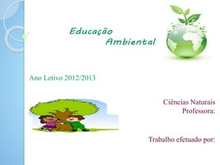 Ano Letivo 2012/2013
Ciências Naturais
Professora:
Trabalho efetuado por:
 