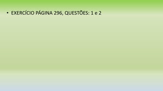 • EXERCÍCIO PÁGINA 296, QUESTÕES: 1 e 2
 