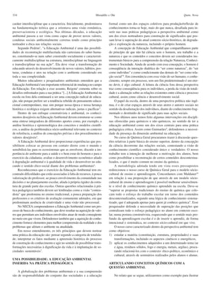 334                                                                Moradillo e Oki                                                       Quim. Nova

caráter interdisciplinar que a caracteriza. Inicialmente, predominava        formal como um dos espaços coletivos para produção/reflexão de
na fundamentação teórica que a orientava uma visão romântica,                conhecimentos torna-se hoje, mais do que nunca, desafiada para in-
preservacionista e ecológica. Nas últimas décadas, a educação                serir nas suas práticas pedagógicas a perspectiva ambiental como
ambiental passou a ser vista como capaz de prover novos valores,             um dos eixos norteadores para construção de significados que pos-
condutas sociais ambientalmente corretas tendo como princípio                sam levar à superação do atual contexto sócio-histórico, de degrada-
norteador a ética nas relações sociais.                                      ção e exploração da natureza, incluindo o próprio homem.
     Segundo Pedrini1, “a Educação Ambiental é uma das possibili-                 A concepção de Educação Ambiental que compartilhamos parte
dades de reconstrução multifacetada não cartesiana do saber huma-            do princípio de que não há ciência sem o homem, seu trabalho e a
no, constituindo-se num saber construído socialmente e caracteristi-         natureza e que os conteúdos e conceitos devem ser considerados ins-
camente multidisciplinar na estrutura, interdisciplinar na linguagem         trumentais básicos para a compreensão da relação Natureza, Conheci-
e transdisciplinar na sua ação”. Ela deve visar a transformação do           mento e Sociedade. Ainda de acordo com essa concepção, o homem é
educando através do desenvolvimento de novos valores, hábitos, pos-          conseqüência da interação dialética do “ser como natureza”, do “ser
turas, condutas e atos na relação com o ambiente considerado em              como indivíduo” e como condicionante das demais do “ser como rela-
toda a sua complexidade.                                                     ção social”8. Em consonância com essa visão do ser humano, o conhe-
     Muitos educadores e pesquisadores ambientais entendem que a             cimento, sempre em processo, sem um fim predeterminado é um eter-
Educação Ambiental é um importante referencial de mudança no campo           no devir, é algo cultural. A leitura da ciência fora dessa perspectiva
da Educação. Em relação a esse assunto, Reigota4 comenta sobre os            traz como conseqüência para os indivíduos, a perda da visão de totali-
desafios enfrentados para a sua prática “[...] A Educação Ambiental na       dade e a alienação sobre as relações existentes entre ciência e processo
escola ou fora dela continuará a ser uma concepção radical de educa-         cultural, assim como ciência e desenvolvimento social.
ção, não porque prefere ser a tendência rebelde do pensamento educa-              O papel da escola, dentro de uma perspectiva política não ingê-
cional contemporâneo, mas sim porque nossa época e nossa herança             nua, é o de criar espaços através de seus atores e autores sociais no
histórica e ecológica exigem alternativas radicais, justas e pacíficas”.     sentido da desalienação dos indivíduos, diante do conhecimento frag-
     Dentro de um enfoque construtivista e ambiental, os conheci-            mentado e destituído de significado para suas ações sociais.
mentos desejáveis na Educação Ambiental devem estruturar-se como                  Nos últimos anos temos feito algumas intervenções em discipli-
uma síntese integradora de diferentes aportes como, por exemplo, a           nas oferecidas para químicos e não químicos, no sentido de ter a
análise histórica e epistemológica dos conceitos e modelos científi-         educação ambiental como um dos eixos centrais para uma prática
cos, a análise da problemática sócio-ambiental relevante no contexto         pedagógica crítica. Assim como Guimarães9, defendemos a necessi-
de referência, a análise de concepções prévias e dos procedimentos e         dade da presença da dimensão ambiental na educação.
valores desejáveis5.                                                              No curso de Química Geral procuramos trazer à discussão ques-
     A Educação Ambiental deve proporcionar experiências que pos-            tões relativas à parte básica do ensino superior, dentro da concepção
sibilitem colocar as pessoas em contato direto com o mundo e                 da ciência decorrente das relações sociais, contestando a visão de
sensibilizá-las para os ecossistemas que as envolvem; discutir a im-         conhecimento científico considerado único e verdadeiro. O nosso
portância do ambiente para a saúde e o bem estar do homem e para o           trabalho tem a intenção de melhorar a motivação dos alunos, bem
exercício da cidadania; avaliar o desenvolvimento econômico aliado           como possibilitar a reconstrução de certos conteúdos descontextua-
à degradação ambiental e à qualidade de vida e desenvolver no edu-           lizados, o que é muito comum no ensino da química.
cando o sentido ético-social diante dos problemas ambientais6.                    A metodologia adotada tendo em vista esses pressupostos
     Reconhecemos que o exercício da Educação Ambiental tem en-              redirecionou o nosso curso de Química Geral para o modelo sócio-
contrado dificuldades que estão associadas à falta de recursos, à pouca      cultural de ensino e aprendizagem. Concordamos com Maldaner10
valorização do professor, ao pouco envolvimento da comunidade nas            em relação à sua proposição de que através de um modelo sócio-
decisões e no planejamento escolar, aliada à própria rigidez da estru-       cultural de ensino e aprendizagem é possível melhorar sensivelmen-
tura de grande parte das escolas. Outras questões relacionadas à prá-        te o nível de conhecimento químico aprendido na escola. Deve-se
tica pedagógica também devem ser lembradas como a visão “conteu-             “superar as propostas tradicionais do ensino de química que colo-
dista” que predomina no ensino tradicional, a pouca preparação dos           cam todo o esforço do trabalho escolar em torno dos conteúdos
professores e os critérios de avaliação comumente adotados, em que           descontextualizados, segundo uma lógica de conhecimento sistema-
predominam ausência de criatividade e uma visão não processual.              tizado, que é adequada apenas para quem já conhece química”. Esse
     No NECEA compreendemos a Educação Ambiental como um pro-                pesquisador defende a necessidade de superação das posições que
cesso de busca do conhecimento, que deve resultar na aquisição de valo-      centralizam todo o esforço pedagógico no aluno em contexto esco-
res que permitam aos indivíduos envolvidos atuar de modo conseqüente         lar, numa postura construtivista, esquecendo que o sentido mais pro-
no meio em que vivem. Defendemos também que a aquisição do conhe-            fundo da aprendizagem escolar é o de inserir o aprendiz, de forma
cimento fornece elementos para melhor compreensão da realidade e dos         intencional e sistemática, no contexto sócio-cultural em que vive.
problemas que afetam o ambiente na atualidade.                                    O nosso curso caracterizado dentro da perspectiva ambiental tem
     Em nosso entendimento, os três princípios que devem nortear             como objetivos:
uma prática da educação são: pensar segundo a categoria de totalida-         1) estudar a matéria (constituição, estrutura, propriedades) e suas
de; interpretar os fatos mediante a apreensão histórica do processo               transformações, incluindo os aspectos cinéticos e energéticos,
de construção do conhecimento e agir no sentido de possibilitar trans-       2) aplicar os conhecimentos adquiridos a um determinado tema (ar
formações necessárias à dignificação da vida e à implantação de so-               e água, resíduos sólidos, fogo e energia, metais, argilas), procu-
ciedades sustentáveis7.                                                           rando relacioná-los com o contexto: ético-político, econômico e
                                                                                  cultural; através de seminários realizados pelos alunos e alunas.
UMA POSSIBILIDADE: A EDUCAÇÃO AMBIENTAL
INSERIDA NA PRÁTICA PEDAGÓGICA                                               ARTICULANDO CONCEITOS QUÍMICOS COM A
                                                                             QUESTÃO AMBIENTAL
    A globalização dos problemas ambientais e a sua compreensão
são de responsabilidade do conjunto das sociedades e a educação                  No relato que se segue, utilizaremos como exemplo para ilustrar
 