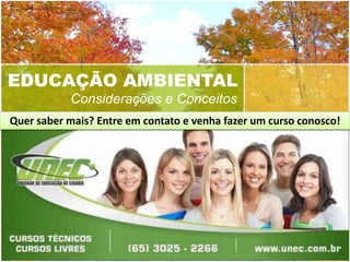 EDUCAÇÃO AMBIENTAL
Considerações e Conceitos
Quer saber mais? Entre em contato e venha fazer um curso conosco!
 