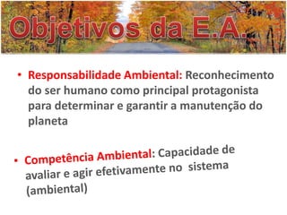 • Responsabilidade Ambiental: Reconhecimento
do ser humano como principal protagonista
para determinar e garantir a manutenção do
planeta
 