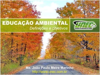 EDUCAÇÃO AMBIENTAL
Definições e objetivos
Me. João Paulo Meira Marinho
http://www.unec.com.br
 
