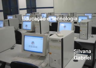 Educação e Tecnologia Silvana Gabriel 