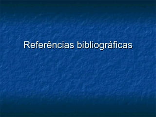 Referências bibliográficasReferências bibliográficas
 