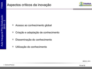 Aspectos críticos da inovação Acesso ao conhecimento global Criação e adaptação de conhecimento Disseminação do conhecimento Utilização do conhecimento MDICE, 2010 