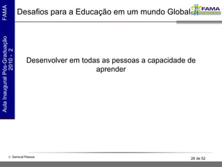 Desafios para a Educação em um mundo Global Desenvolver em todas as pessoas a capacidade de aprender 