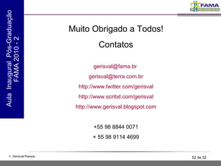 Muito Obrigado a Todos! Contatos [email_address]   [email_address] http://www.twitter.com/gerisval http://www.scribd.com/gerisval http://www.gerisval.blogspot.com +55 98 8844 0071 + 55 98 9114 4699 