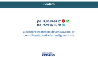 Contato
(51) 9.9369-0717
(51) 9.9596-4070
alexandre@potencialdevendas.com.br
consultoralexandreferrao@gmail.com
 