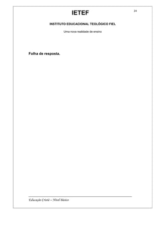 IETEF
INSTITUTO EDUCACIONAL TEOLÓGICO FIEL
Uma nova realidade de ensino
__________________________________________________________
Educação Cristã – Nível Básico
24
Folha de resposta.
 
