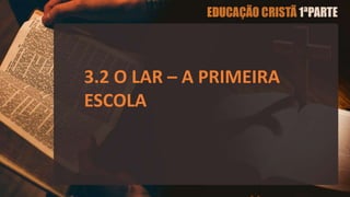 3.2 O LAR – A PRIMEIRA
ESCOLA
 