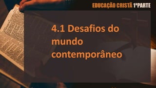 4.1 Desafios do
mundo
contemporâneo
 