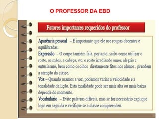 O PROFESSOR DA EBD
26
 