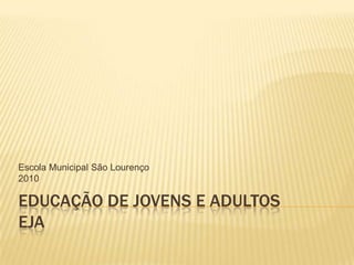 Educação de Jovens e AdultosEJA Escola Municipal São Lourenço 2010 