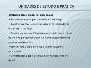 Unidades de estudo e prática         Unidade 1: Tecnologias na sociedade e na escola. Conceituar o que são tecnologias e mídias.