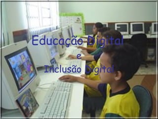 Educação Digital   e Inclusão Digital 