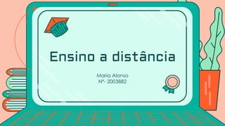 Maria Alonso
Nª- 2003882
Ensino a distância
 