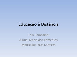 Educação à Distância Pólo Paracambi Aluna: Maria dos Remédios Matrícula: 20081208998 