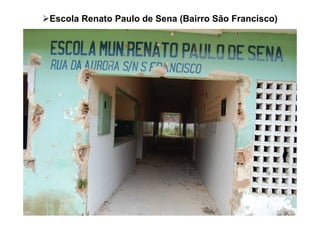 Escola Renato Paulo de Sena (Bairro São Francisco)
 